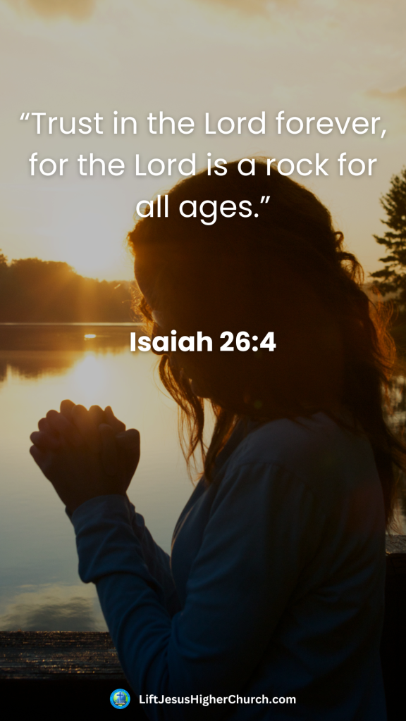 “Trust in the Lord forever, for the Lord is a rock for all ages.”
