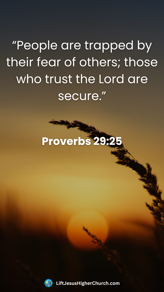 “People are trapped by their fear of others; those who trust the Lord are secure.”