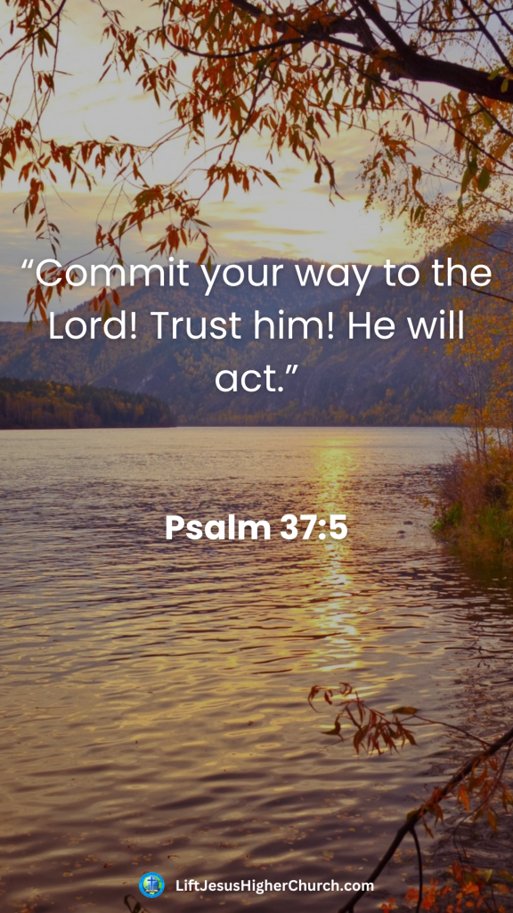 “Commit your way to the Lord! Trust him! He will act.”