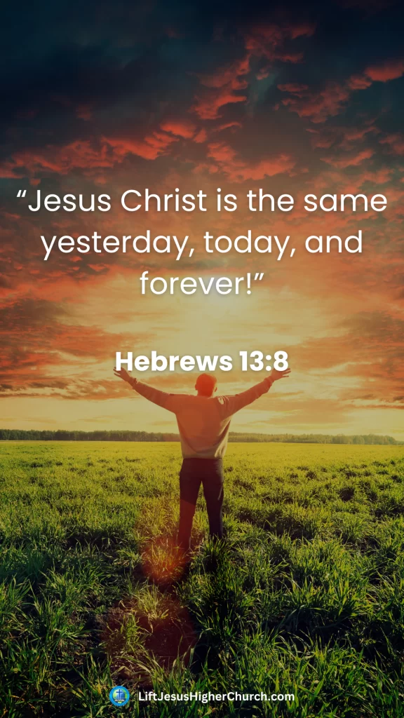 “Jesus Christ is the same yesterday, today, and forever!”