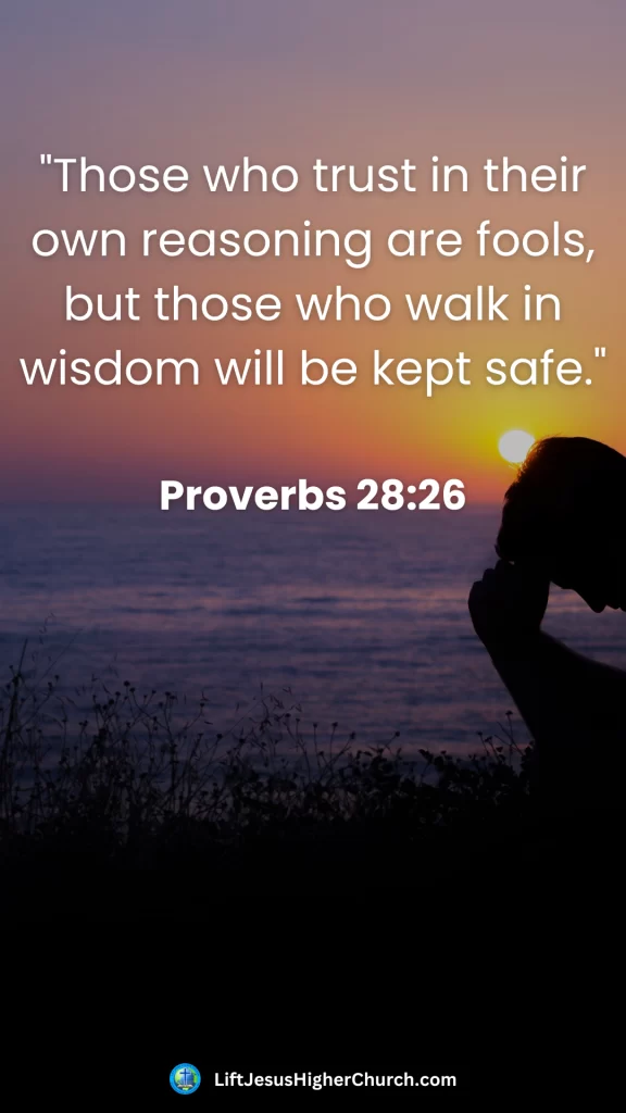 "Those who trust in their own reasoning are fools, but those who walk in wisdom will be kept safe."