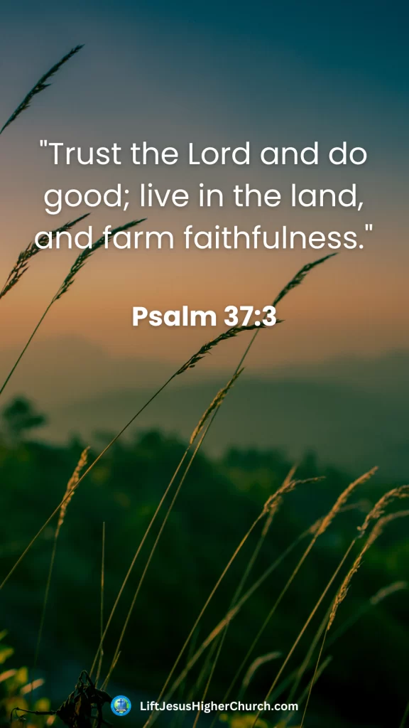 "Trust the Lord and do good; live in the land, and farm faithfulness."